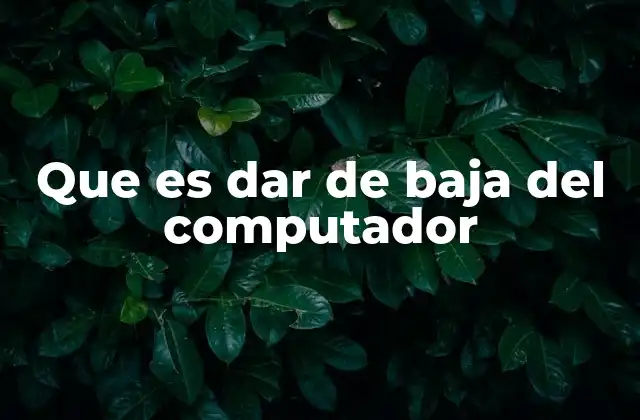 Que es Dar de Baja Del Computador