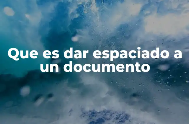 Que es Dar Espaciado a un Documento