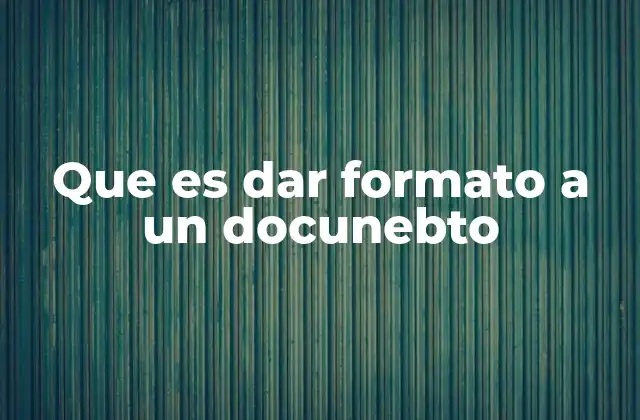 Que es Dar Formato a un Docunebto