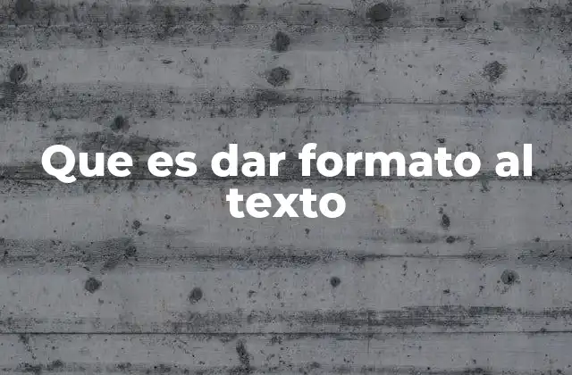 Que es Dar Formato Al Texto