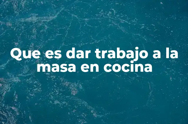 Que es Dar Trabajo a la Masa en Cocina