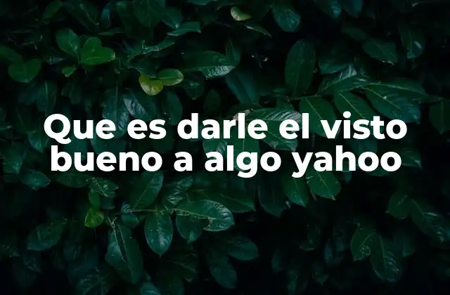 Que es Darle el Visto Bueno a Algo Yahoo