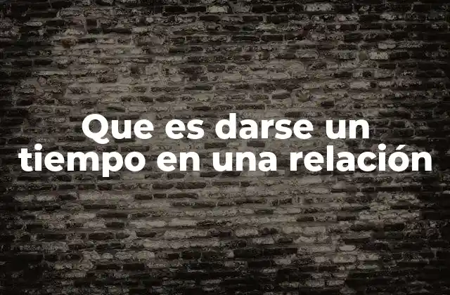 Que es Darse un Tiempo en una Relación