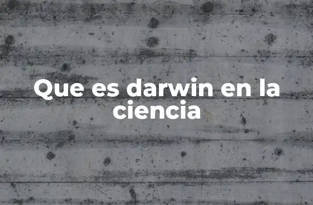Que es Darwin en la Ciencia