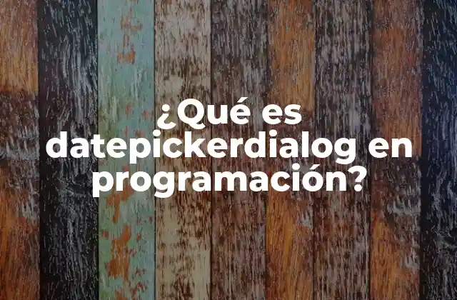 ¿qué es Datepickerdialog en Programación?