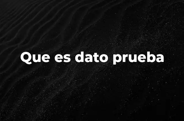 Que es Dato Prueba
