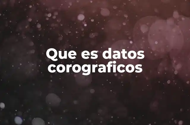 Que es Datos Corograficos 2 La importancia de los datos corográficos en la descripción territorial