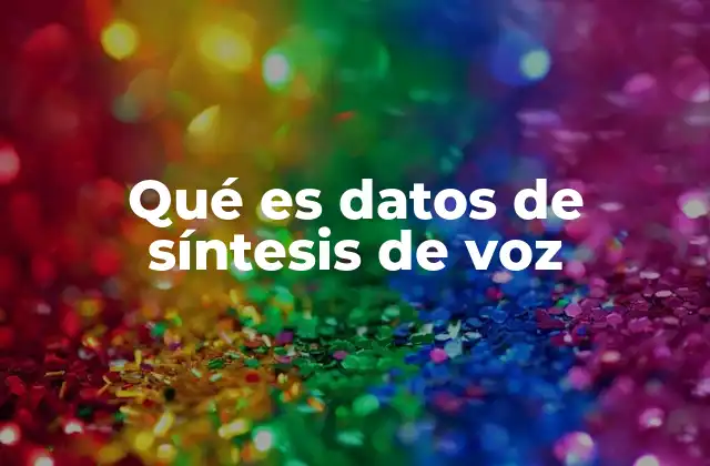 Qué es Datos de Síntesis de Voz