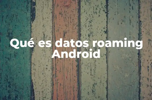 Qué es Datos Roaming Android
