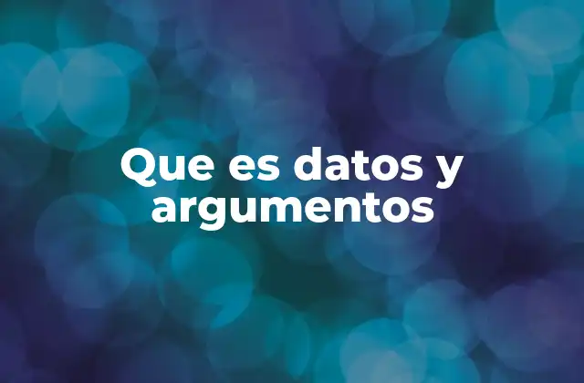 Que es Datos y Argumentos