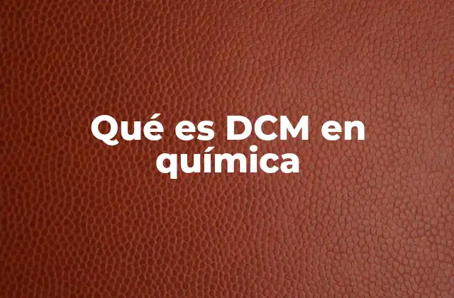 Qué es Dcm en Química