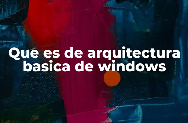 Que es de Arquitectura Basica de Windows