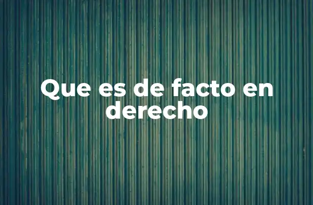 Que es de Facto en Derecho