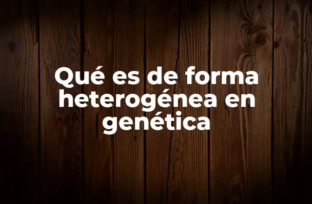Qué es de Forma Heterogénea en Genética