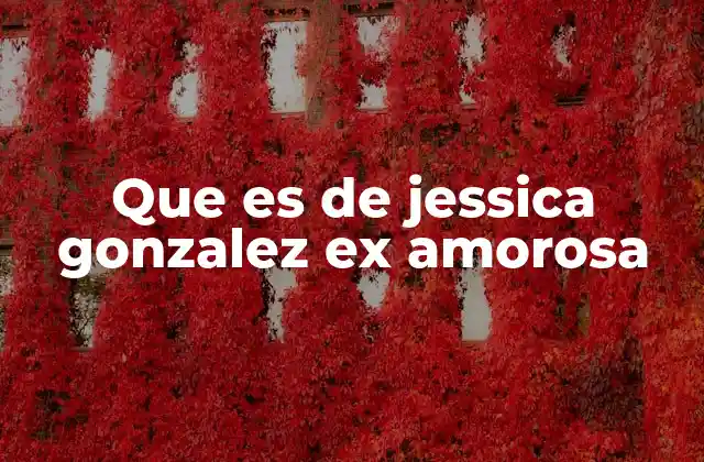 Que es de Jessica Gonzalez Ex Amorosa