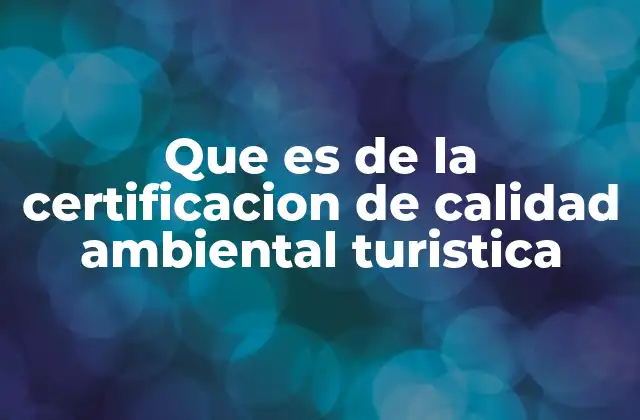 Que es de la Certificacion de Calidad Ambiental Turistica