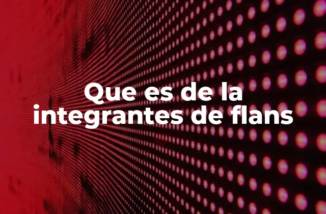 Que es de la Integrantes de Flans