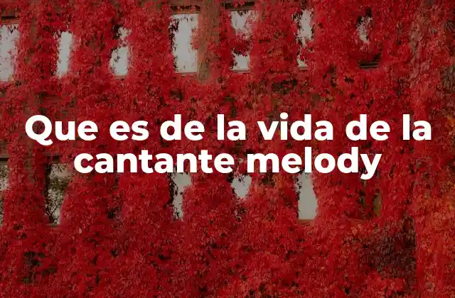 Que es de la Vida de la Cantante Melody