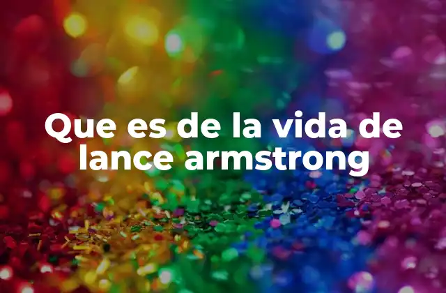 Que es de la Vida de Lance Armstrong