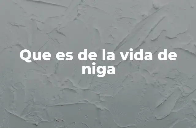 Que es de la Vida de Niga