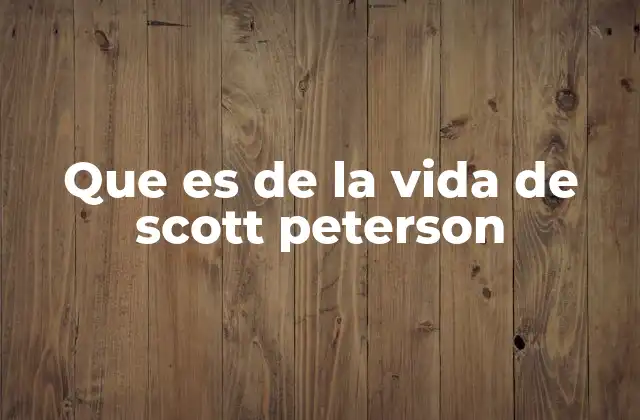 Que es de la Vida de Scott Peterson