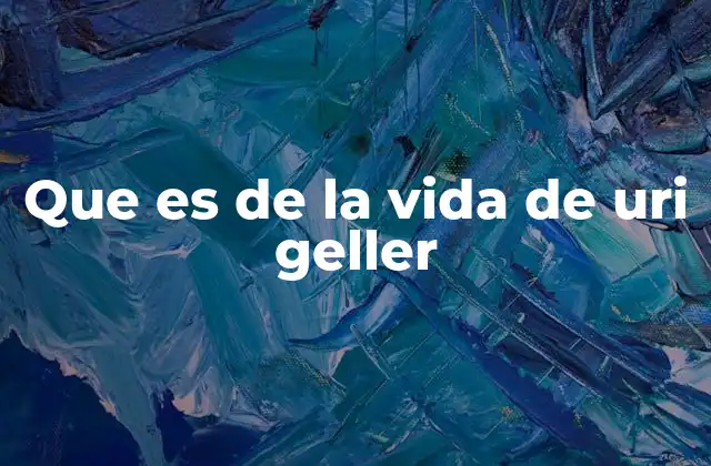 Que es de la Vida de Uri Geller