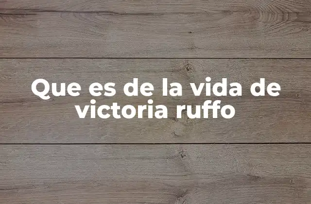 Que es de la Vida de Victoria Ruffo