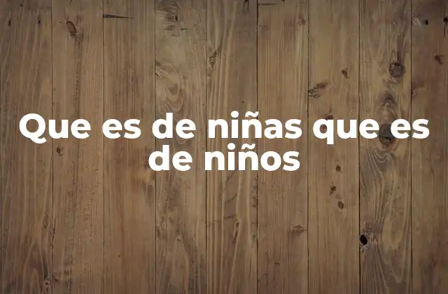 Que es de Niñas que es de Niños 2 Cómo la sociedad impone roles de género a los niños desde la infancia