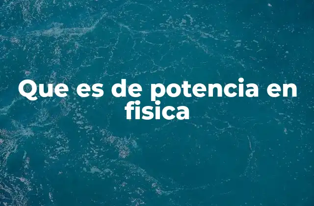 Que es de Potencia en Fisica