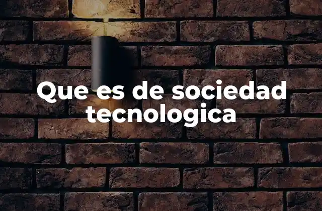 Que es de Sociedad Tecnologica