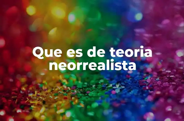 Que es de Teoria Neorrealista