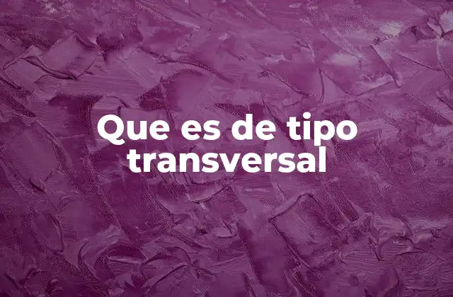 Que es de Tipo Transversal
