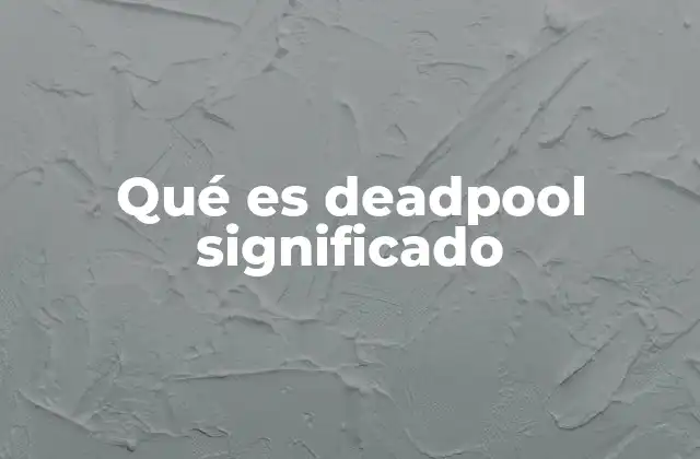 Qué es Deadpool Significado