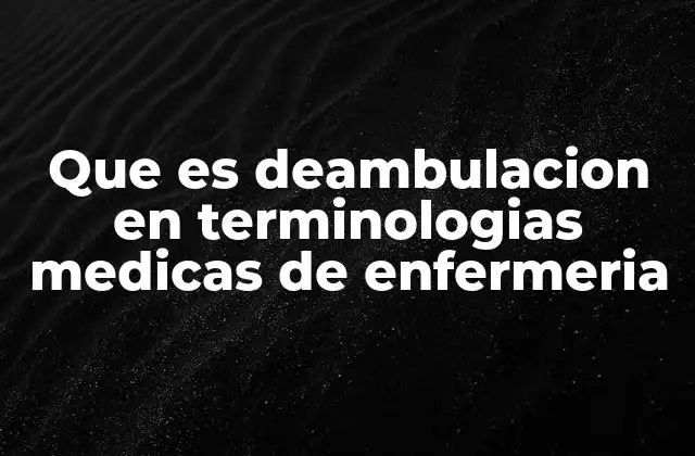 Que es Deambulacion en Terminologias Medicas de Enfermeria