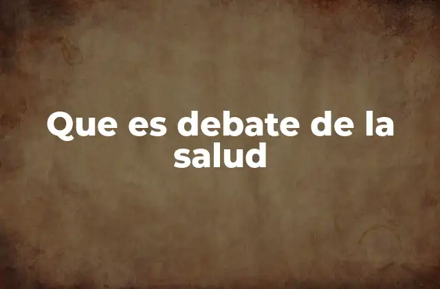 Que es Debate de la Salud