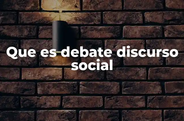 Que es Debate Discurso Social