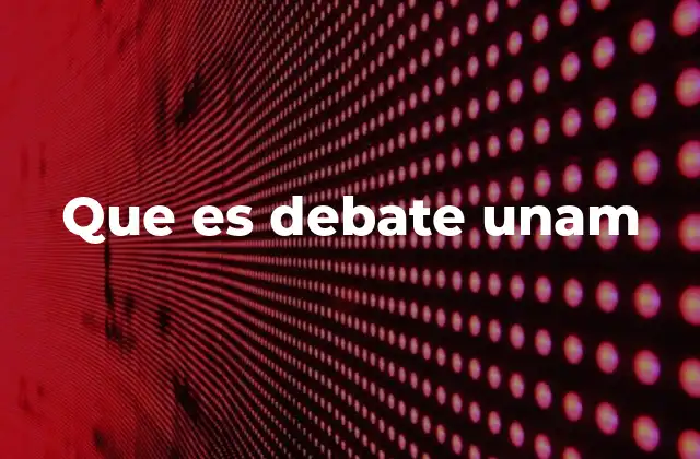 Que es Debate Unam