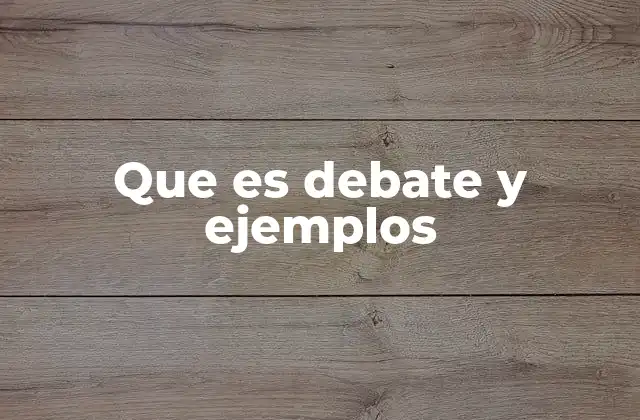 Que es Debate y Ejemplos