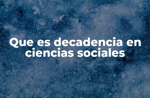 Que es Decadencia en Ciencias Sociales
