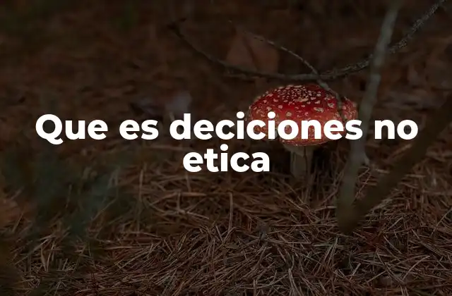 Que es Deciciones No Etica