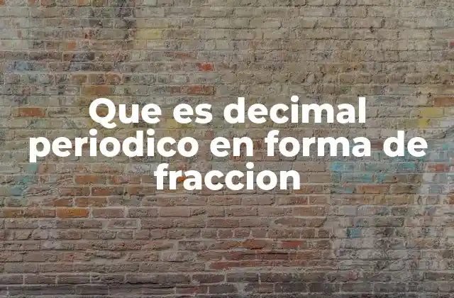 Que es Decimal Periodico en Forma de Fraccion