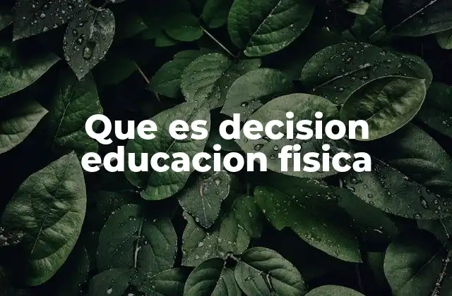 Que es Decision Educacion Fisica 2 La importancia de la toma de decisiones en el aula de educación física