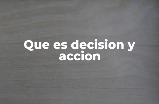 Que es Decision y Accion