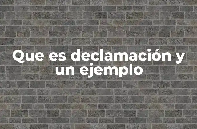 Que es Declamación y un Ejemplo