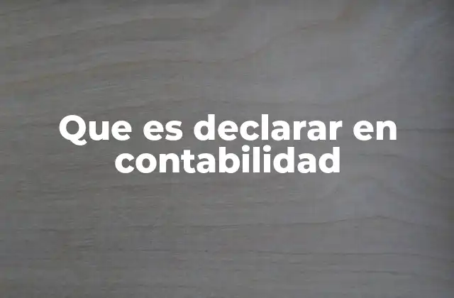 Que es Declarar en Contabilidad