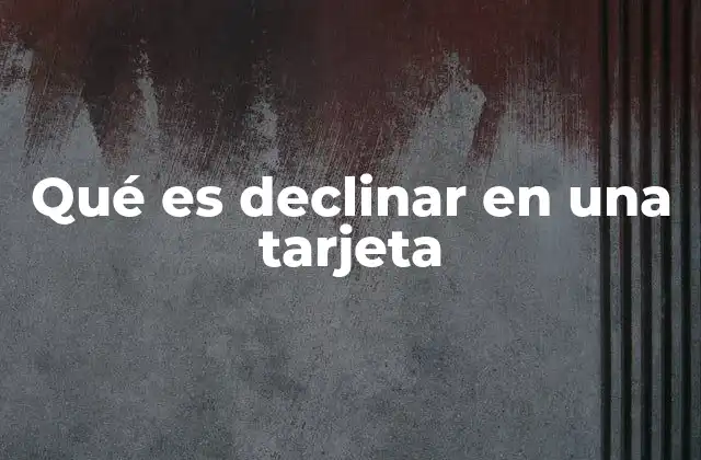 Qué es Declinar en una Tarjeta 2 Causas comunes de una transacción declinada