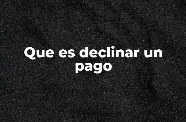 Que es Declinar un Pago