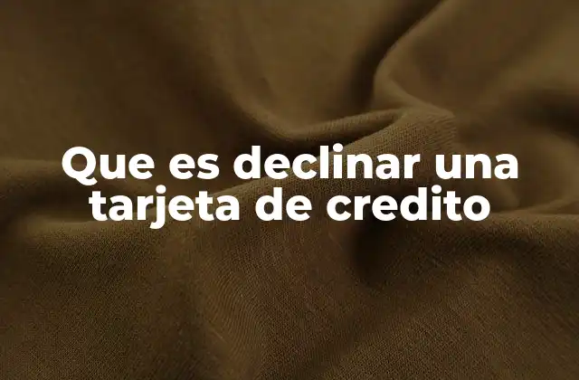 Que es Declinar una Tarjeta de Credito