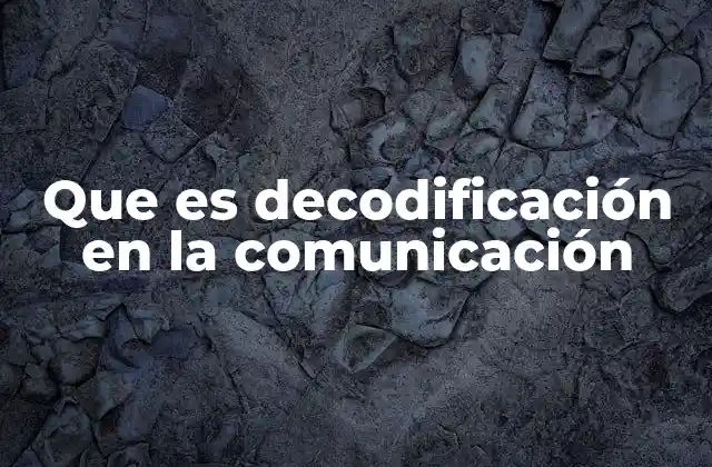 Que es Decodificación en la Comunicación
