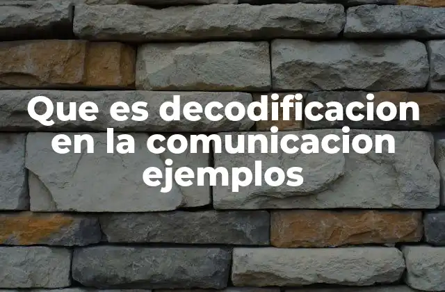 Que es Decodificacion en la Comunicacion Ejemplos